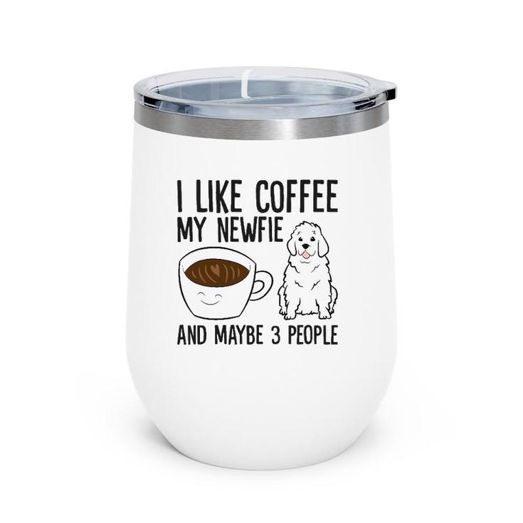 I Like Coffee My Newfie And Maybe 3 People Wine Tumbler