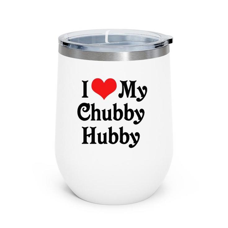 I Love Heart My Chubby Hubby Boyfriend Girlfriend Lovers Wine Tumbler