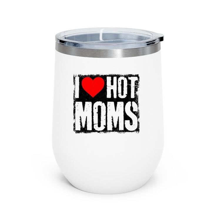 I Love Hot Moms Father Or Daddy Gift From Wife Daughter Wine Tumbler