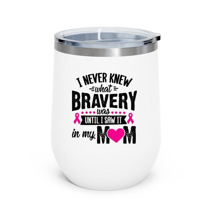 I Never Knew What Bravery Was Mom Breast Cancer Awareness Wine Tumbler
