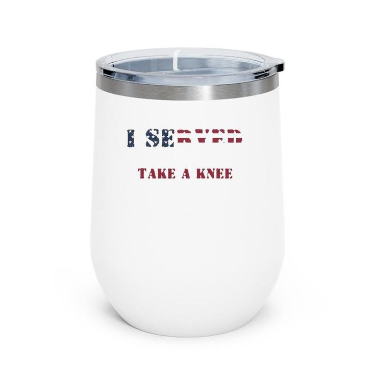 I Served So You Could Take A Knee Military Protest Wine Tumbler