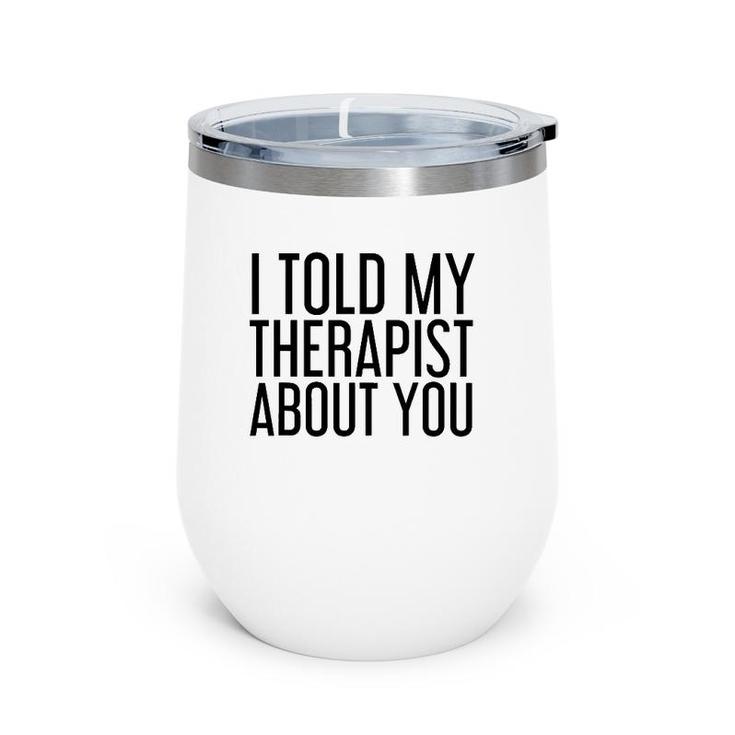 I Told My Therapist About You Funny Gift Therapy Idea Wine Tumbler