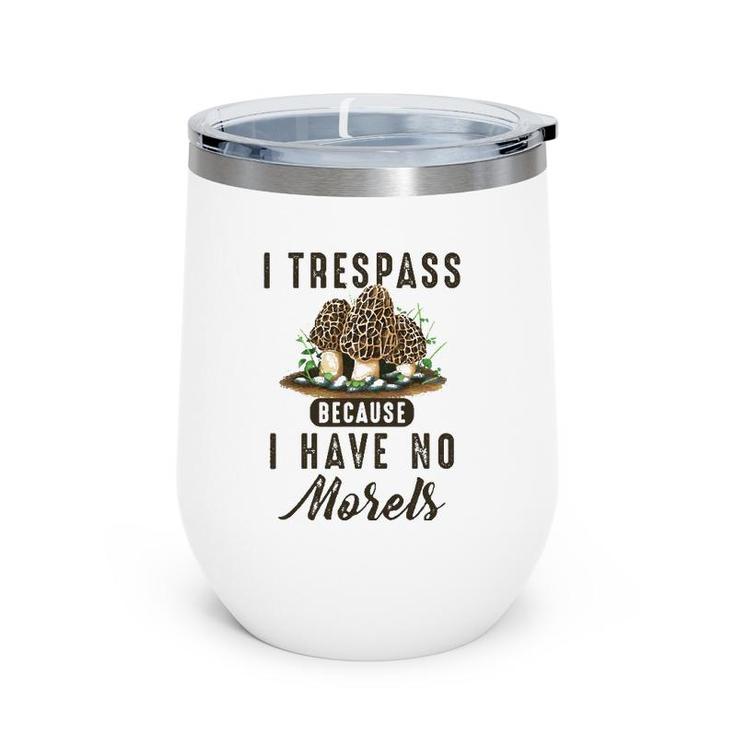 I Trespass Because I Have No Morels Mushroom Hunter Mycology Wine Tumbler
