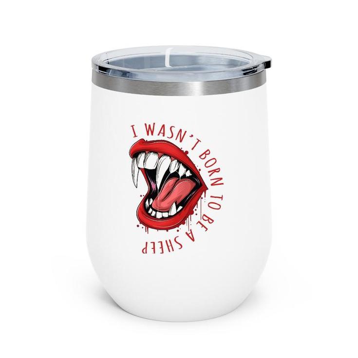 I Wasn't Born To Be A Sheep Red Lips Fangs Fearless Design Wine Tumbler