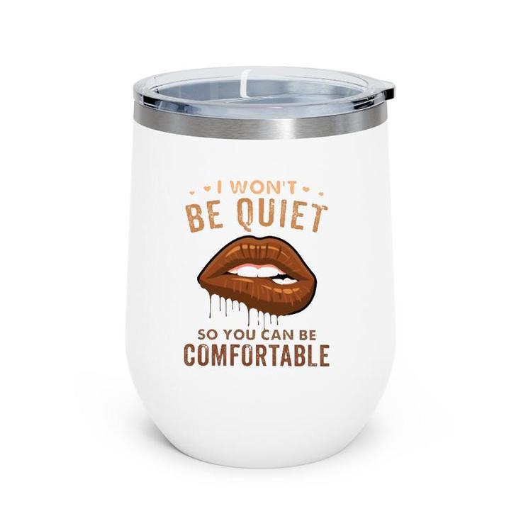 I Won't Be Quiet So You Can Be Comfortable Dripping Melanin Lip Bite Wine Tumbler