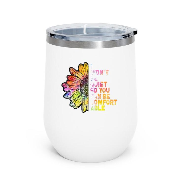 I Won't Be Quiet So You Can-Be Comfortable Sunflower Wine Tumbler