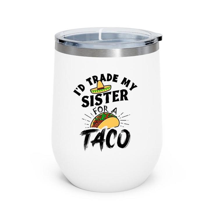 I'd Trade My Sister For A Taco Funny Tacos Wine Tumbler