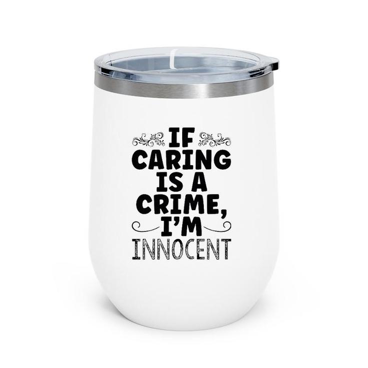 If Caring Is A Crime I'm Innocent Funny Saying Wine Tumbler