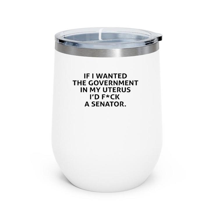 If I Wanted The Government In My Uterus  Wine Tumbler