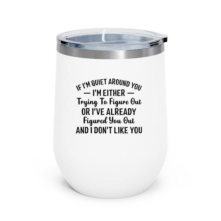 If I'm Quiet Around You I'm Either Trying To Figure Out I Don't Like You Hater Wine Tumbler
