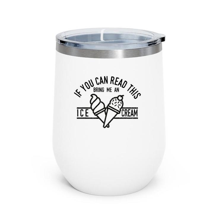 If You Can Read This Bring Me An Ice Cream Funny Ice Cream  Wine Tumbler