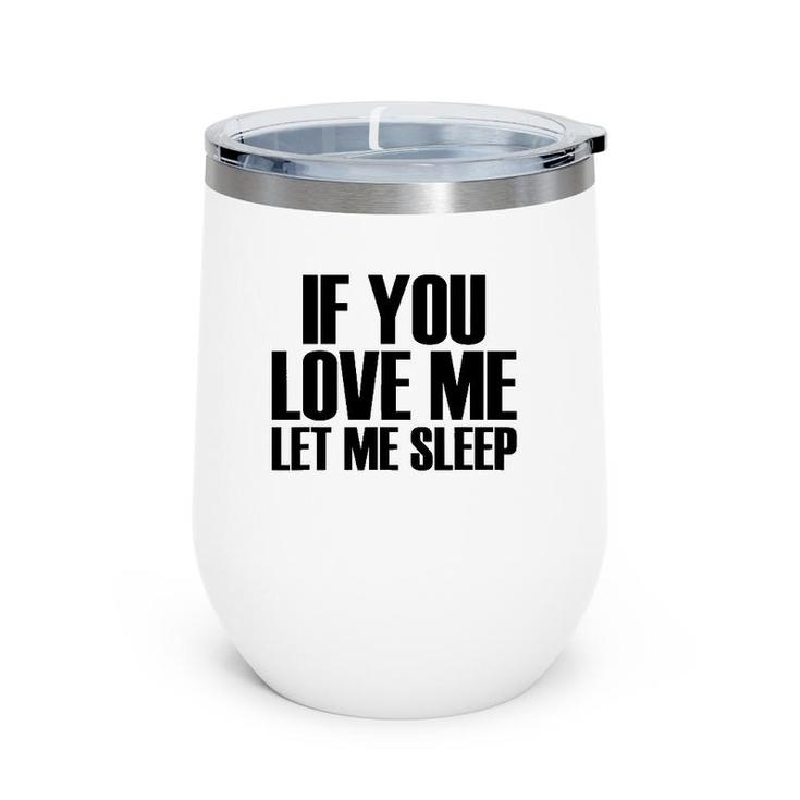 If You Love Me Let Me Sleep - Popular Funny Quote Wine Tumbler