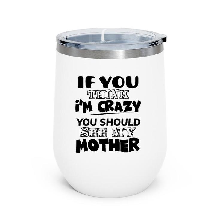 If You Think I'm Crazy You Should See My Mother Wine Tumbler