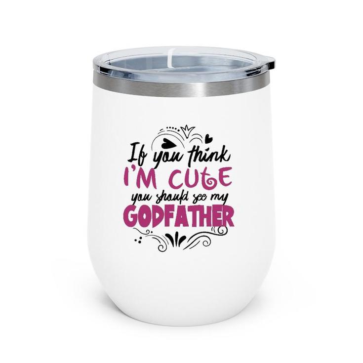If You Think I'm Cute You Should See My Godfather  Gift Wine Tumbler