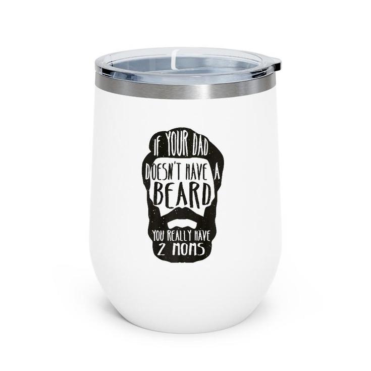 If Your Dad Doesn't Have Beard You Really Have 2 Moms Joke Wine Tumbler