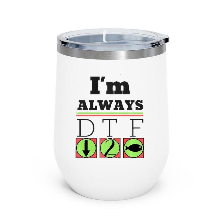 I'm Always Dtf Fishing By Srtco Wine Tumbler