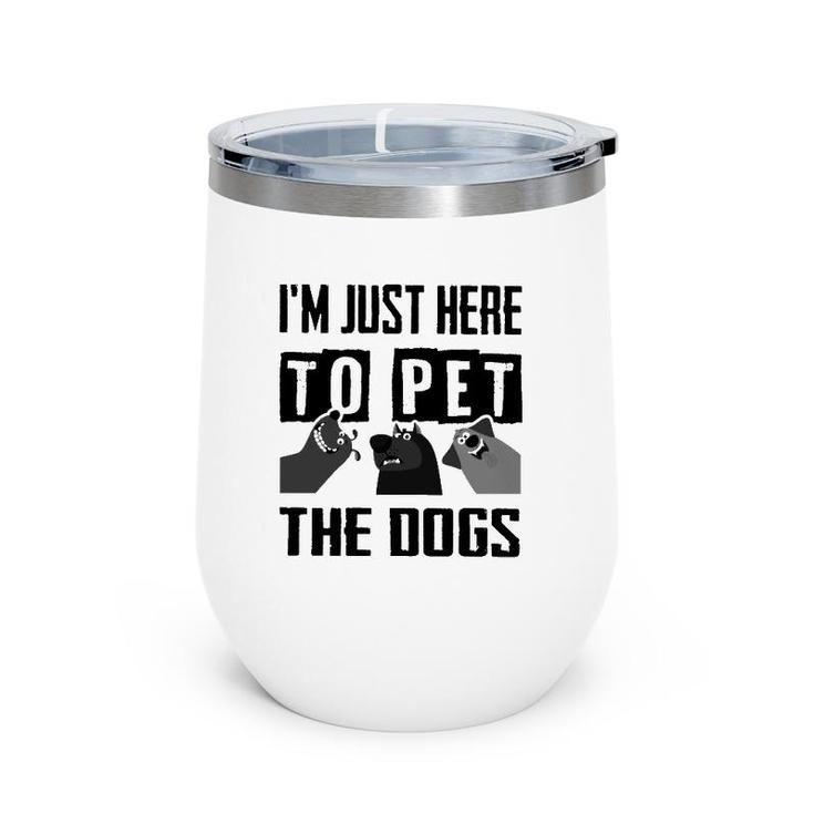 I'm Just Here To Pet The Dogs Wine Tumbler