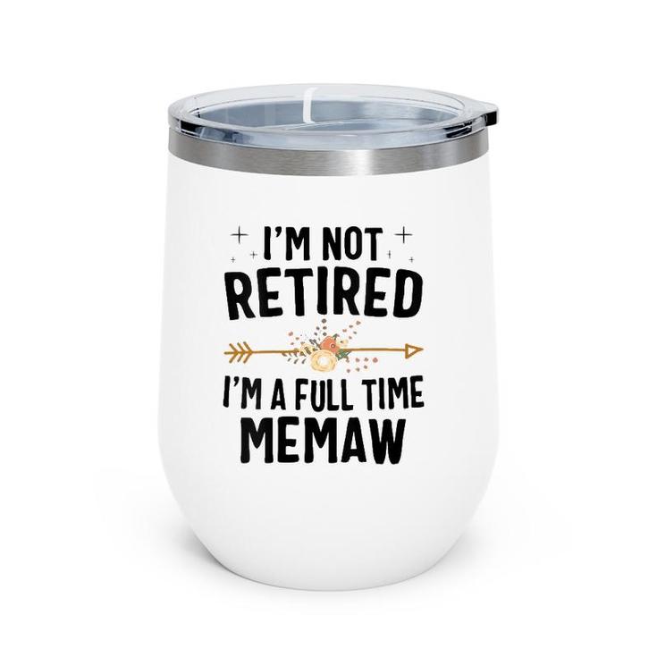 I'm Not Retired I'm A Full Time Memaw Mother's Day Gifts Wine Tumbler