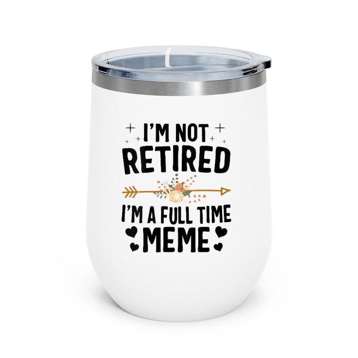 I'm Not Retired I'm A Full Time Meme Mother's Day Gifts Wine Tumbler