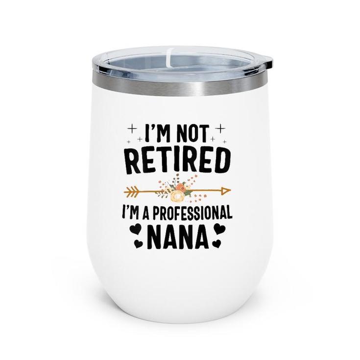 I'm Not Retired I'm A Professional Nana Mother's Day Wine Tumbler