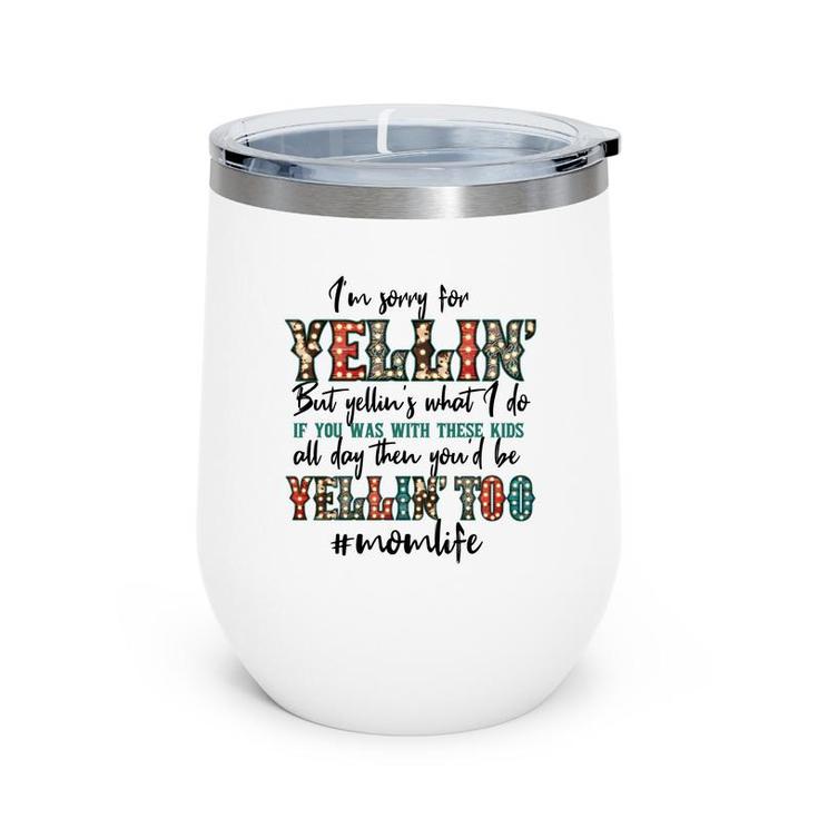 Im Sorry For Yellin With These Kids Funny Mom Life Quote Wine Tumbler