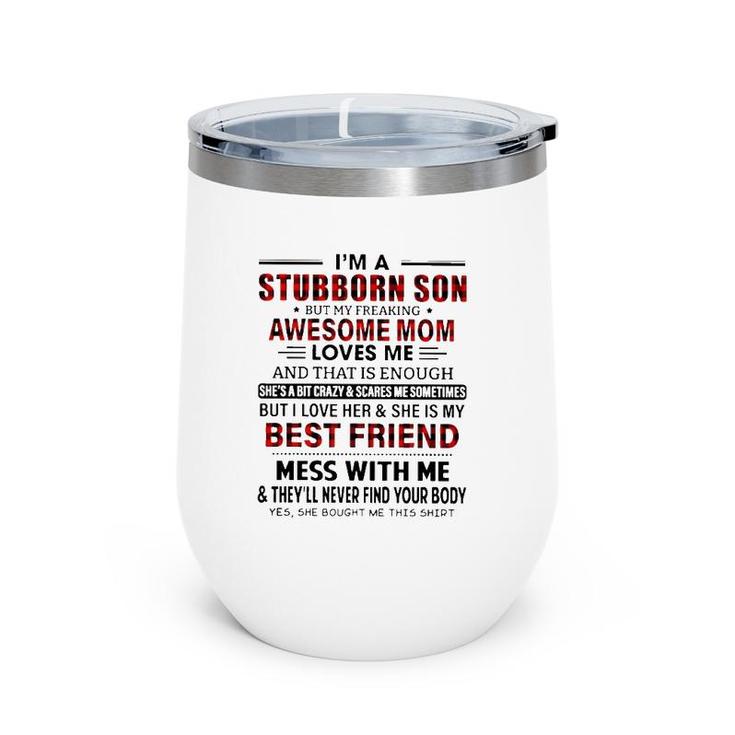 I'm Stubborn Son But My Freaking Awesome Mom Loves Me And That Is Enough I Love Her And She Is My Best Friend Mess With Me Mother's Day Wine Tumbler