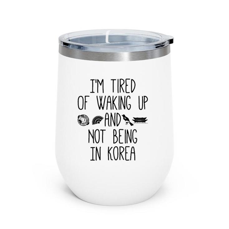 I'm Tired Of Waking Up And Not Being In Korea Korean Wine Tumbler