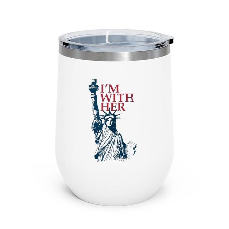 I'm With Her Statue Of Lady Liberty Patriotic 4Th Of July  Wine Tumbler