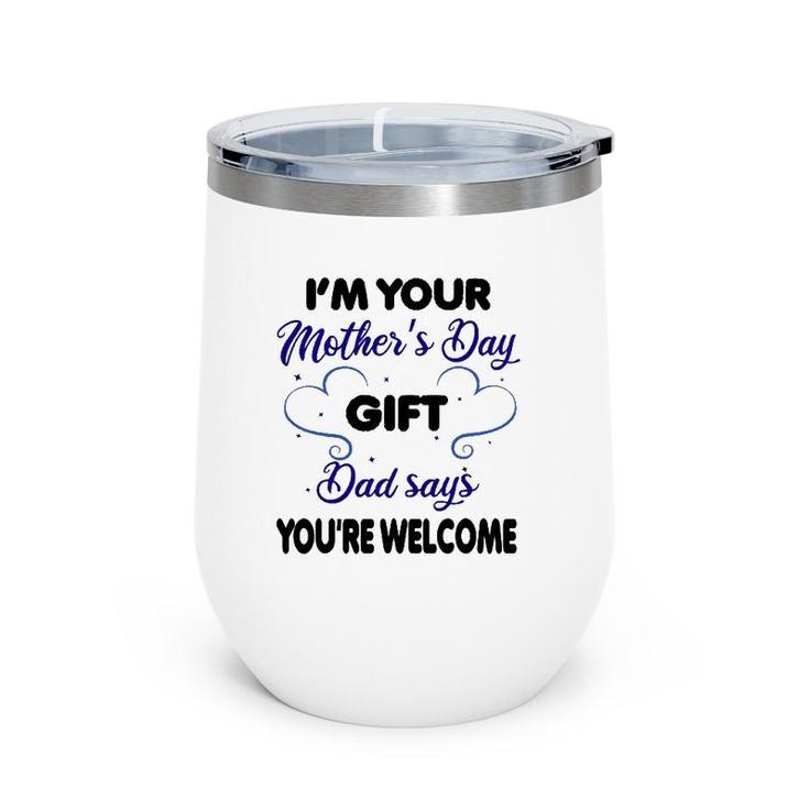 I'm Your Mother's Day Gift Dad Says You're Welcome-Funny Wine Tumbler
