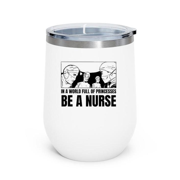 In A World Full Of Princesses Be A Nurse Essential Wine Tumbler