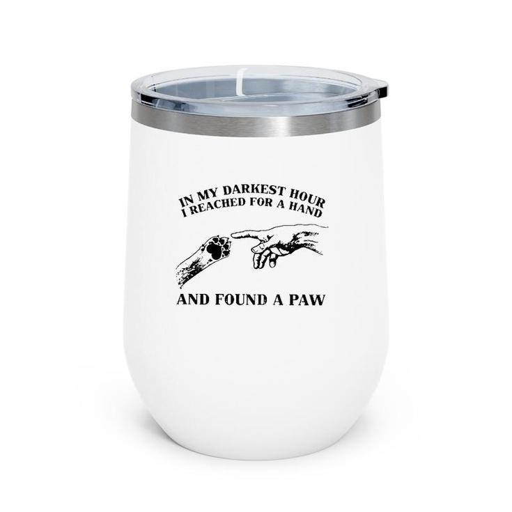 In My Darkest Hour I Reached For A Hand And Found A Paw Dog Lover Owner Wine Tumbler