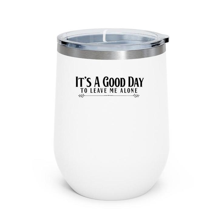 It's A Good Day To Leave Me Alone  - Funny Wine Tumbler