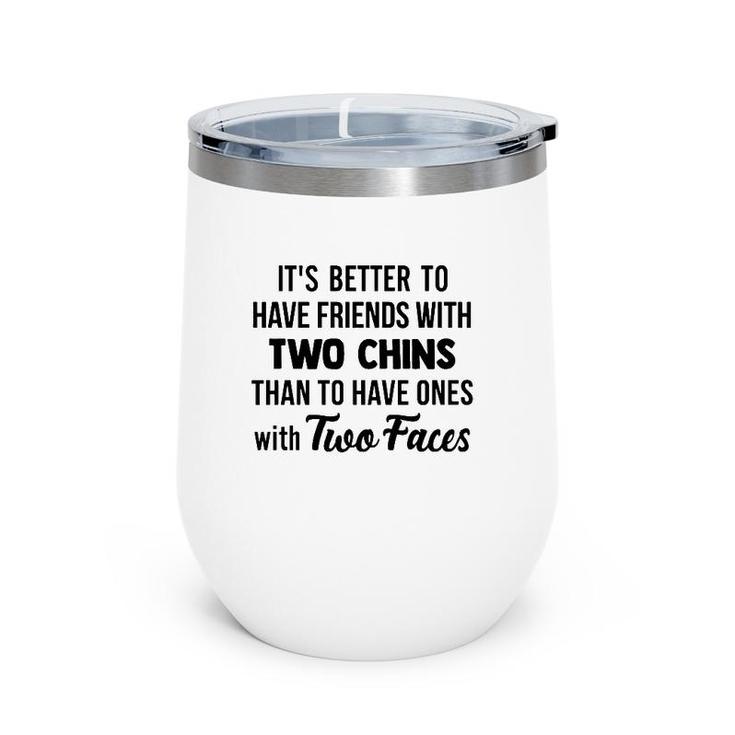 It's Better To Have Friends With Two Chins Than To Have Ones With Two Faces Wine Tumbler