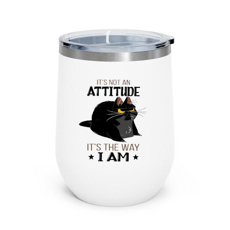 It's Not An Attitude It's The Way I Am Funny Grumpy Black Cat Wine Tumbler