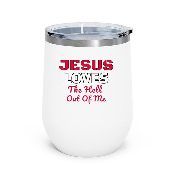 Jesus Loves The Hell Out Of Me Jesus Loves Me Wine Tumbler