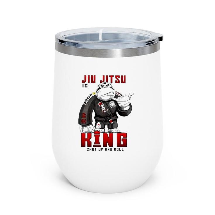 Jiu Jitsu Is King Shut Up And Roll Wine Tumbler