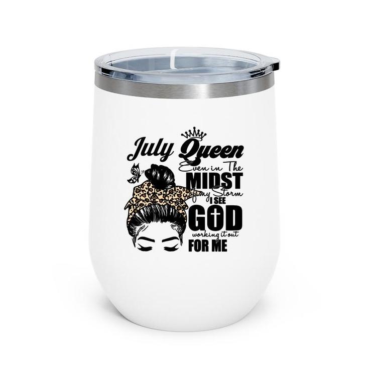 July Queen Even In The Midst Of My Storm I See God Working It Out For Me Messy Hair Birthday Gift Birthday Gift Wine Tumbler