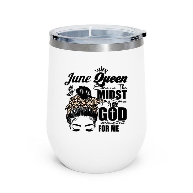 June Queen Even In The Midst Of My Storm I See God Working It Out For Me Messy Hair Birthday Gift Wine Tumbler