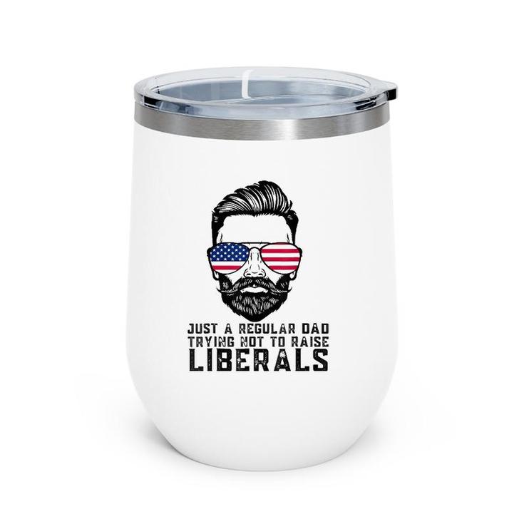 Just A Proud Dad That Didn't Raise Liberals Father's Day Dad Wine Tumbler