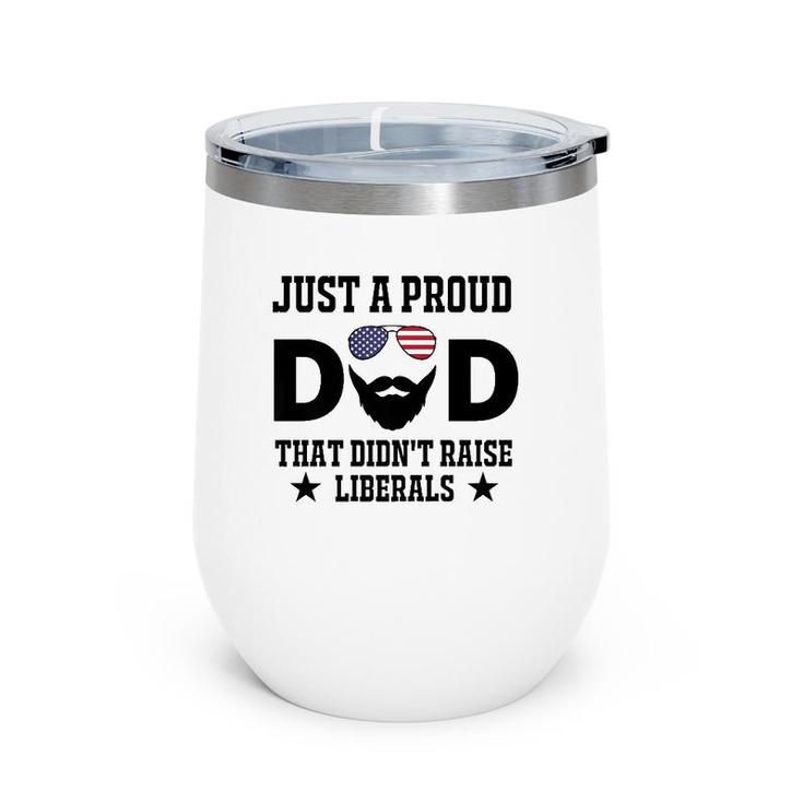 Just A Proud Dad That Didn't Raise Liberals Father's Day Gift  Wine Tumbler