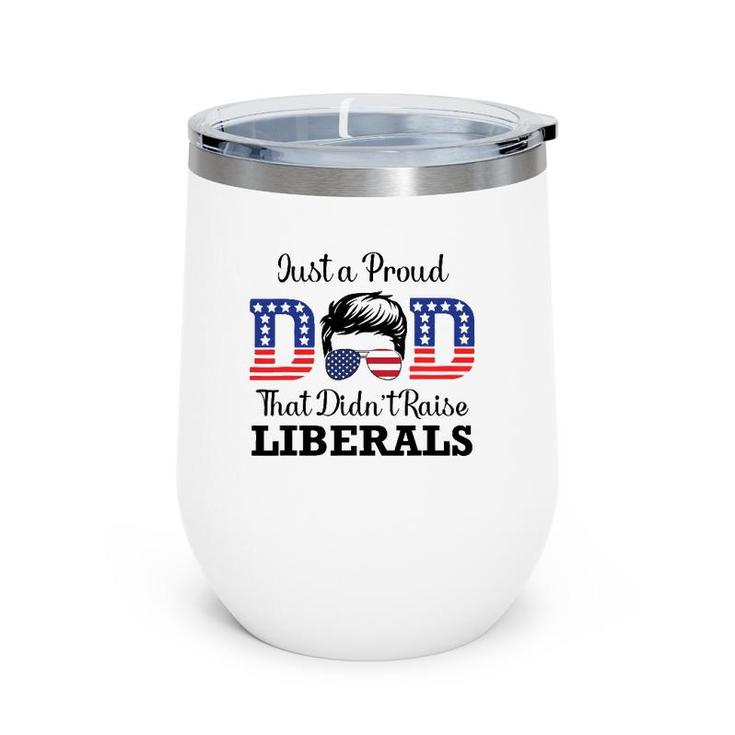 Just A Proud Dad That Didn't Raise Liberals Funny Men Wine Tumbler
