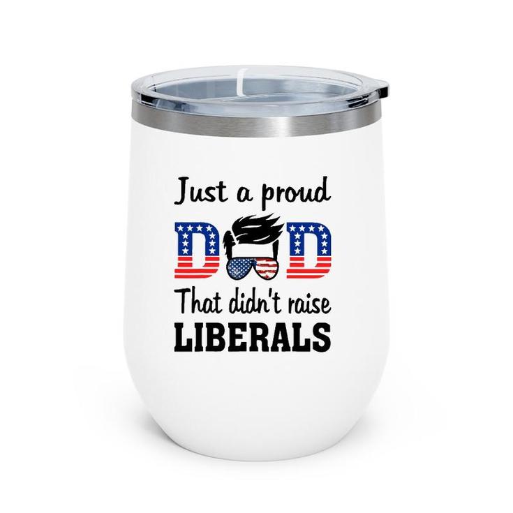 Just A Proud Dad That Didn't Raise Liberals Wine Tumbler