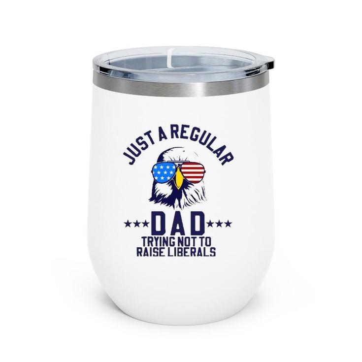 Just A Regular Dad Trying Not To Raise Liberals Funny Gift Wine Tumbler