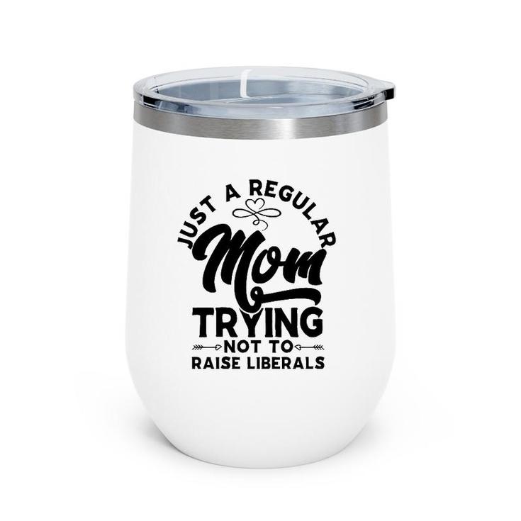Just A Regular Mom Trying Not To Raise Liberals Mother's Day Arrows Wine Tumbler
