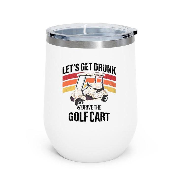 Let's Get Drunk & Drive The Golf Cart Drinking Funny Wine Tumbler