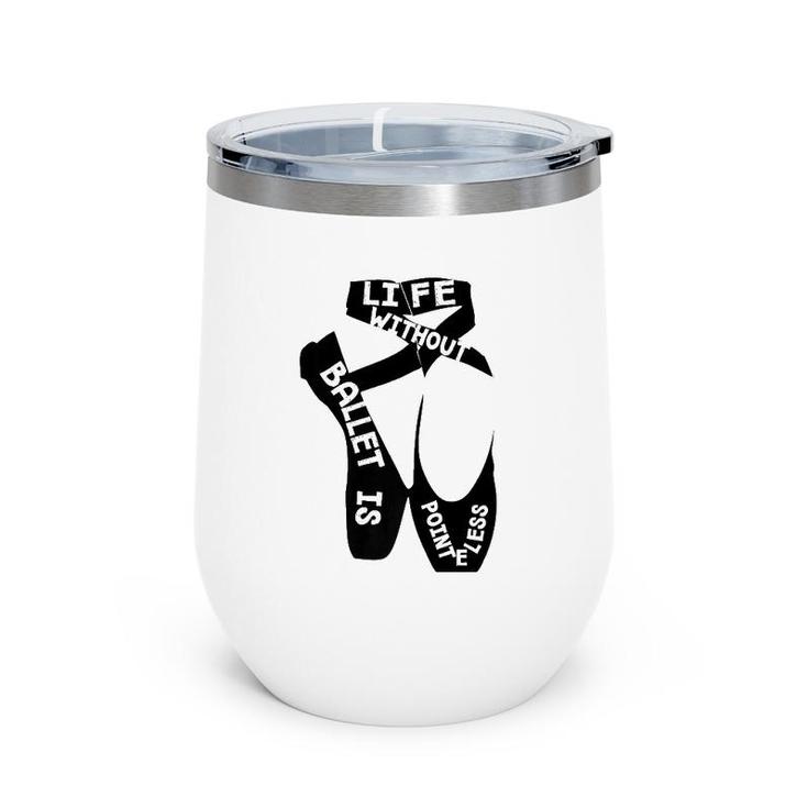 Life Without Ballet Is Pointeless Dance Love Wine Tumbler