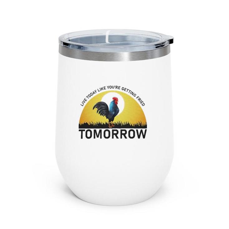 Live Today Like You're Getting Fried Tomorrow Chicken Funny Version Wine Tumbler