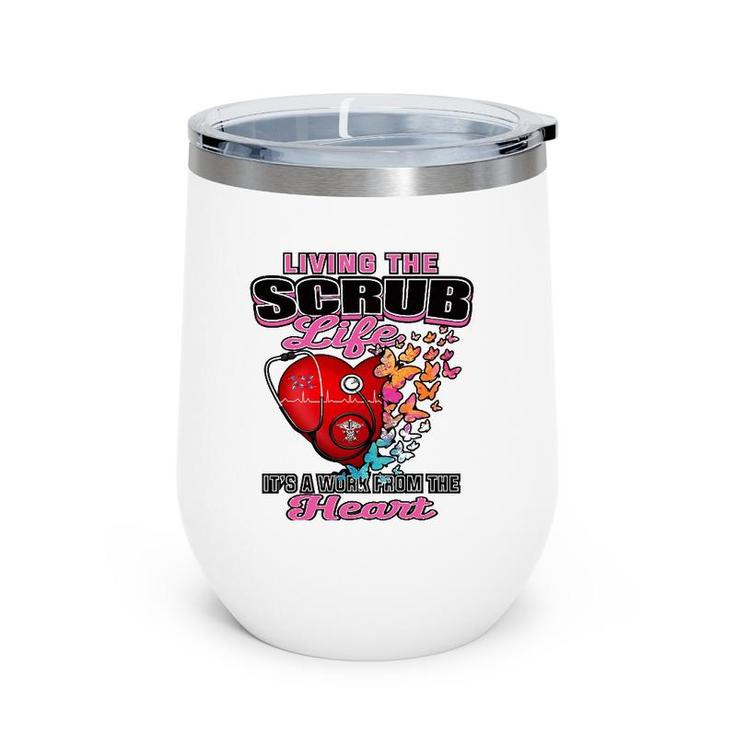 Living The Scrub Life It's A Work From The Heart Nurse Life Wine Tumbler