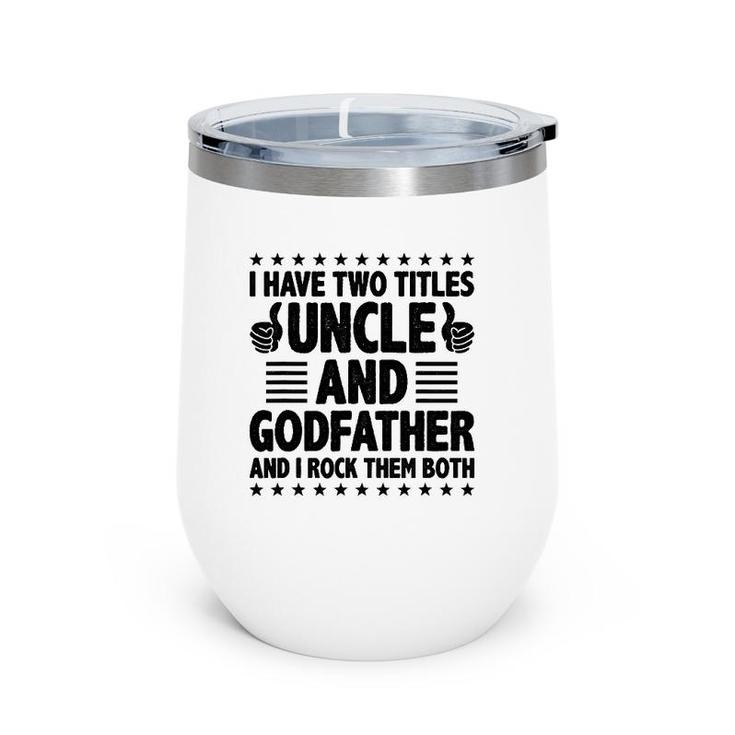 Mens I Have Two Titles Uncle And Godfather And I Rock Them Both Wine Tumbler