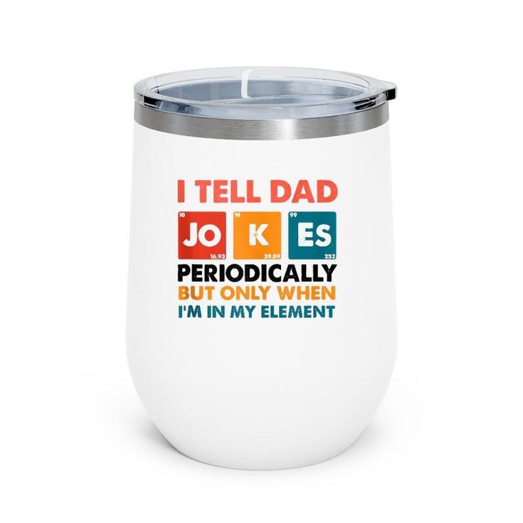Mens I Tell Dad Jokes Periodically But Only When I'm My Element Wine Tumbler